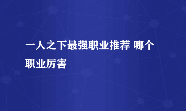 一人之下最强职业推荐 哪个职业厉害