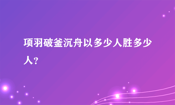 项羽破釜沉舟以多少人胜多少人？