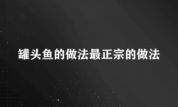 罐头鱼的做法最正宗的做法