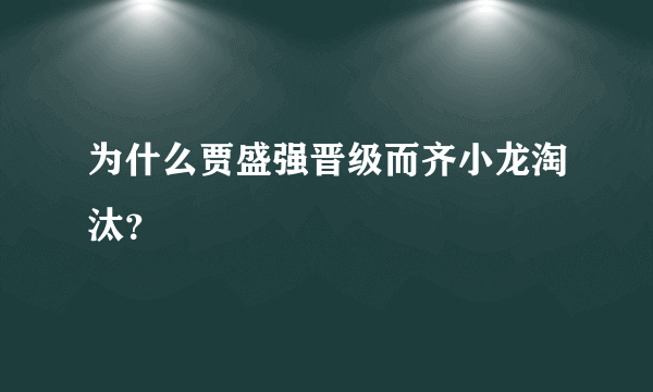 为什么贾盛强晋级而齐小龙淘汰？