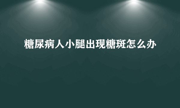 糖尿病人小腿出现糖斑怎么办