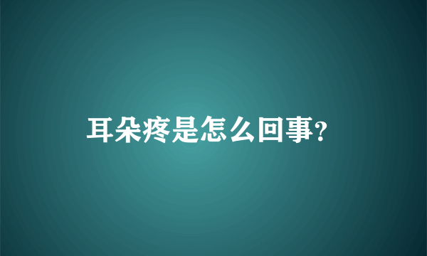 耳朵疼是怎么回事？