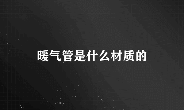 暖气管是什么材质的