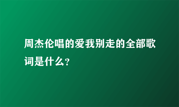 周杰伦唱的爱我别走的全部歌词是什么？