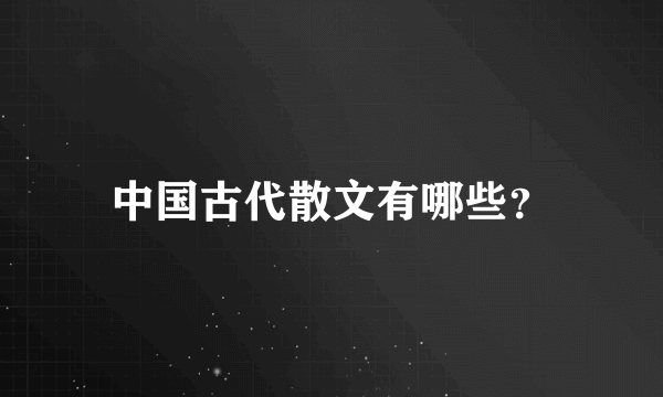 中国古代散文有哪些？