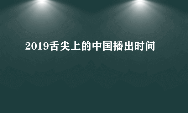 2019舌尖上的中国播出时间