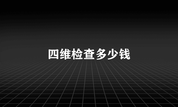 四维检查多少钱