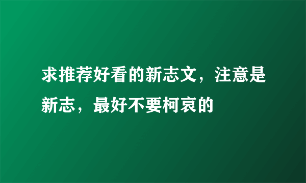 求推荐好看的新志文，注意是新志，最好不要柯哀的