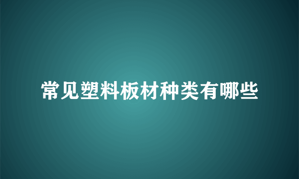 常见塑料板材种类有哪些