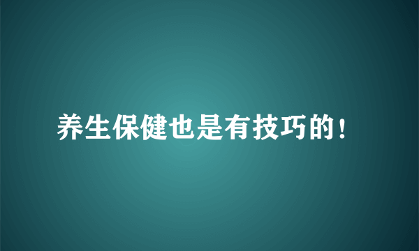 养生保健也是有技巧的！