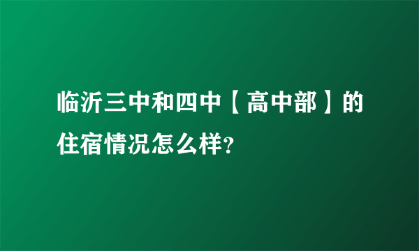 临沂三中和四中【高中部】的住宿情况怎么样？