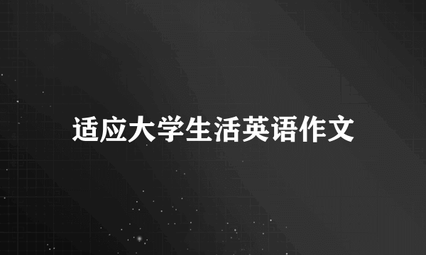 适应大学生活英语作文