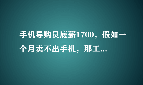 手机导购员底薪1700，假如一个月卖不出手机，那工资只有1700吗？