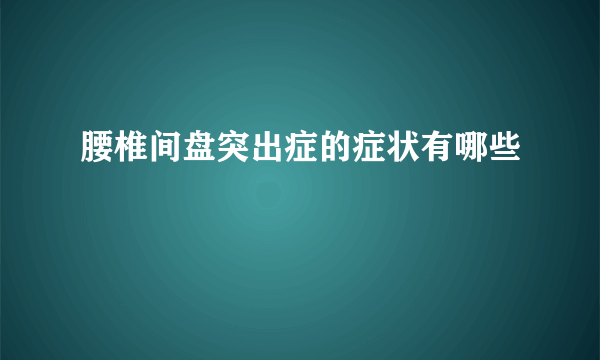 腰椎间盘突出症的症状有哪些