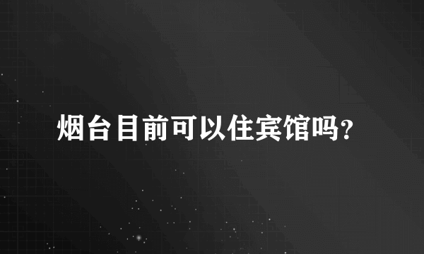 烟台目前可以住宾馆吗？