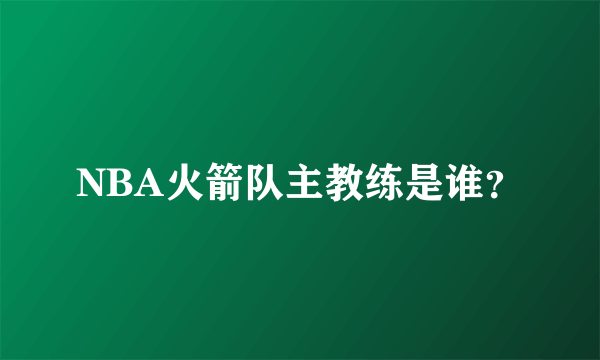 NBA火箭队主教练是谁？