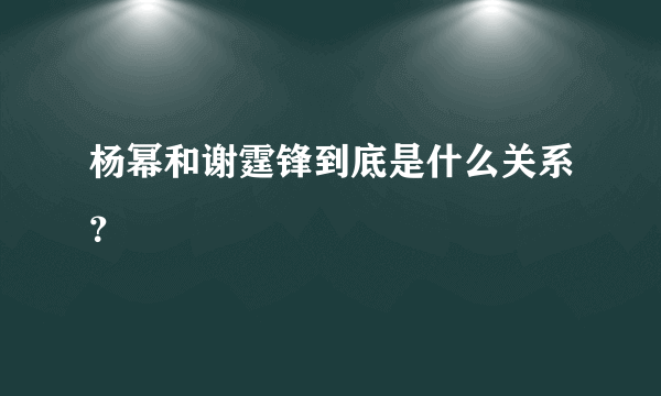 杨幂和谢霆锋到底是什么关系？