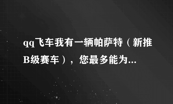 qq飞车我有一辆帕萨特（新推B级赛车），您最多能为镶嵌几个宝石？