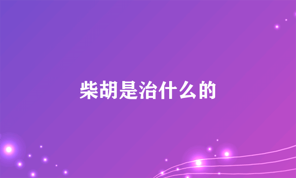 柴胡是治什么的