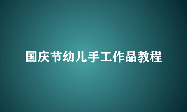 国庆节幼儿手工作品教程