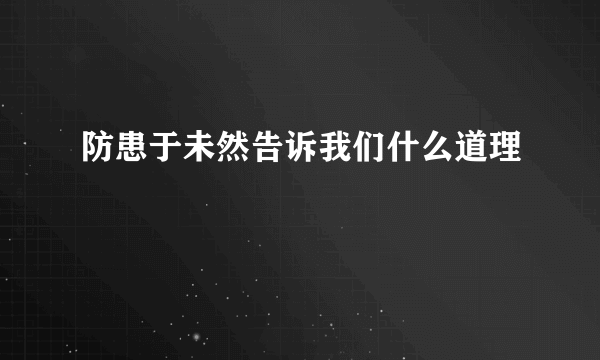 防患于未然告诉我们什么道理