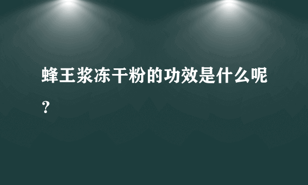 蜂王浆冻干粉的功效是什么呢？