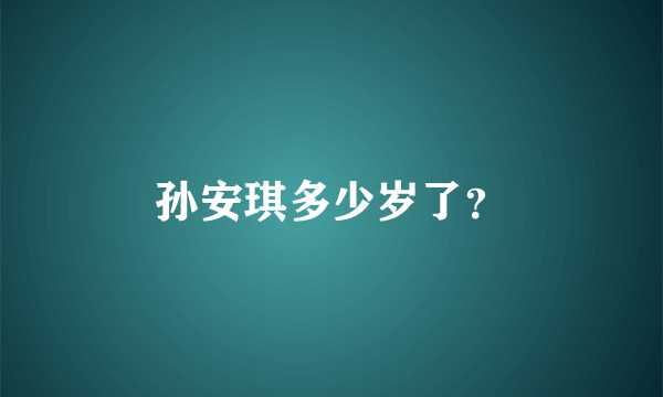 孙安琪多少岁了？