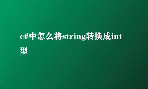 c#中怎么将string转换成int型