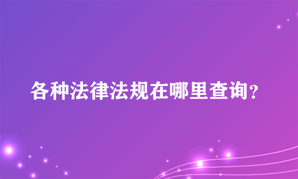 各种法律法规在哪里查询？