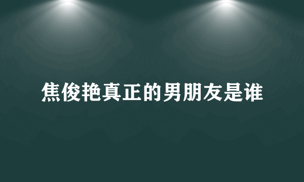 焦俊艳真正的男朋友是谁