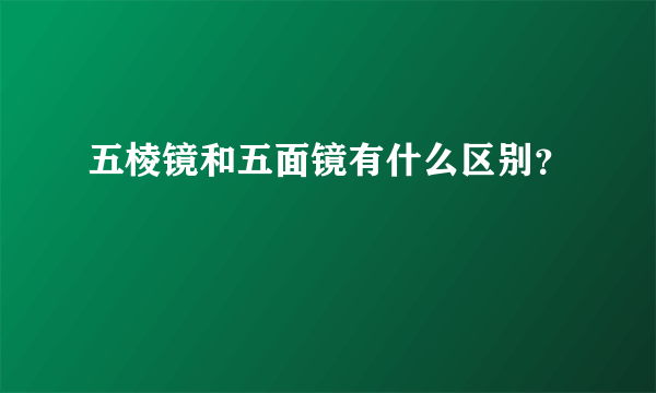 五棱镜和五面镜有什么区别？