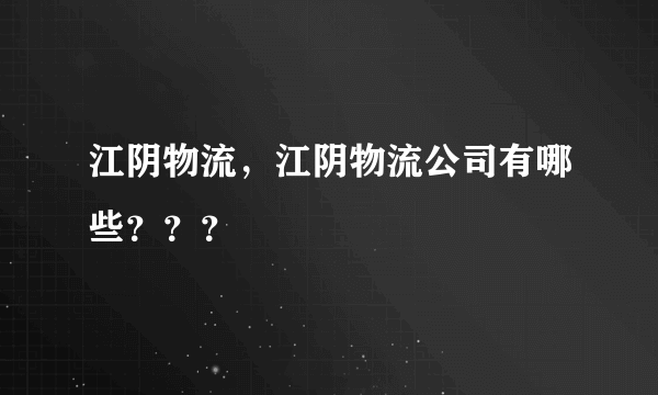 江阴物流，江阴物流公司有哪些？？？