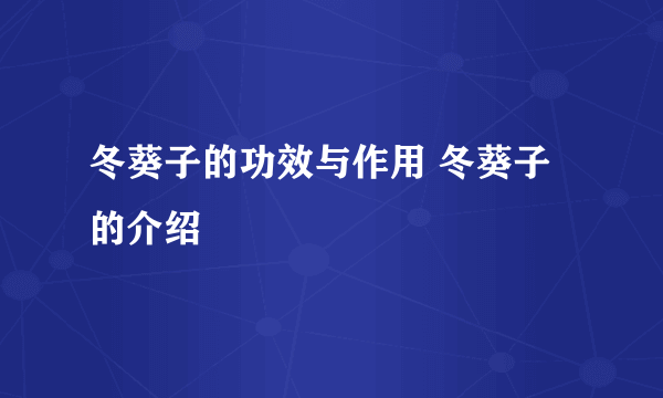 冬葵子的功效与作用 冬葵子的介绍