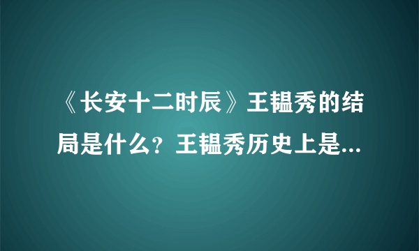 《长安十二时辰》王韫秀的结局是什么？王韫秀历史上是个什么样的人？