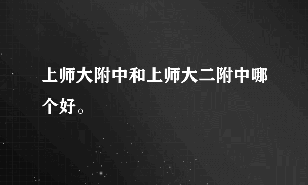 上师大附中和上师大二附中哪个好。