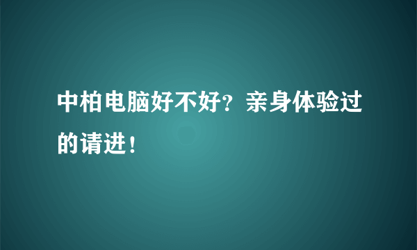 中柏电脑好不好？亲身体验过的请进！