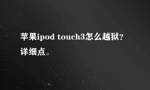 苹果ipod touch3怎么越狱？详细点。