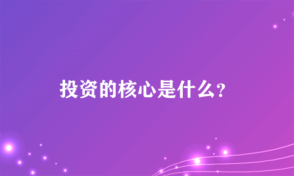 投资的核心是什么？