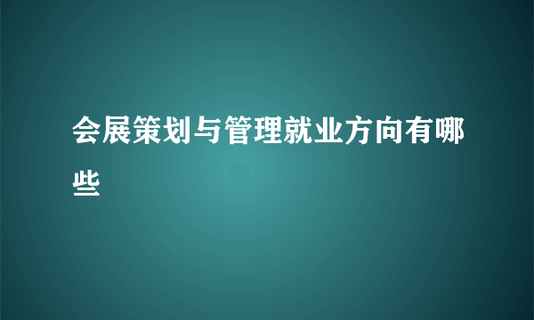 会展策划与管理就业方向有哪些