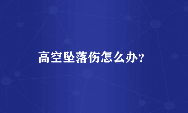 高空坠落伤怎么办？