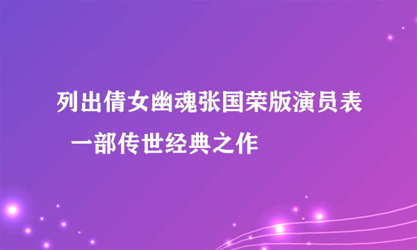 列出倩女幽魂张国荣版演员表  一部传世经典之作