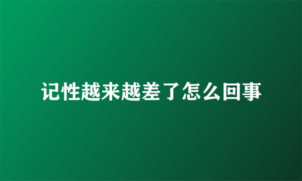 记性越来越差了怎么回事