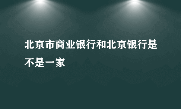 北京市商业银行和北京银行是不是一家