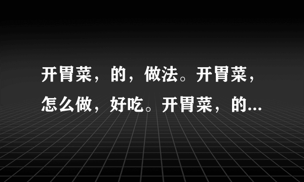 开胃菜，的，做法。开胃菜，怎么做，好吃。开胃菜，的，家常，做法？