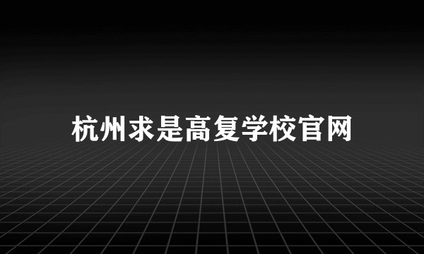 杭州求是高复学校官网