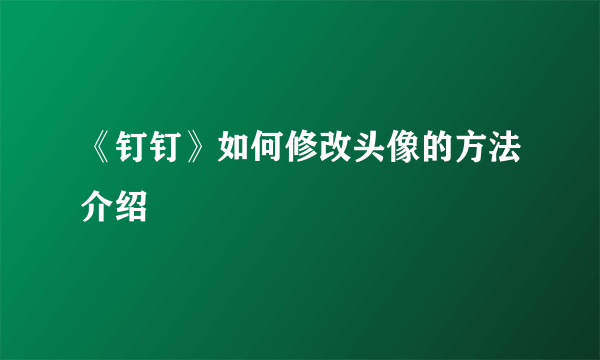 《钉钉》如何修改头像的方法介绍