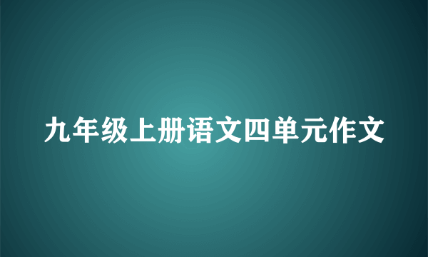 九年级上册语文四单元作文