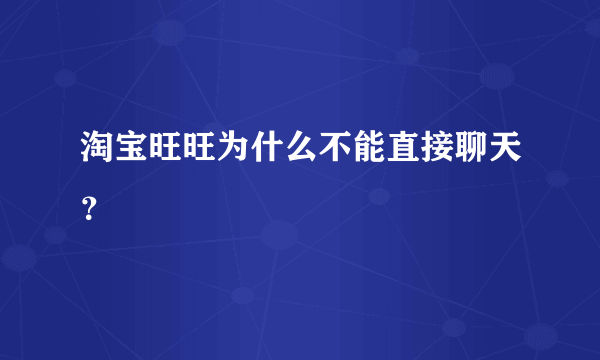 淘宝旺旺为什么不能直接聊天？