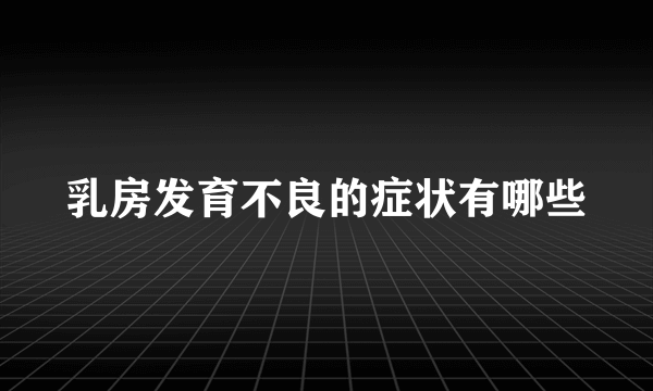 乳房发育不良的症状有哪些