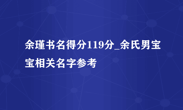 余瑾书名得分119分_余氏男宝宝相关名字参考